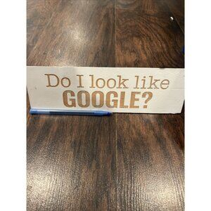 Do I Look like Google? Desk Decor Sign